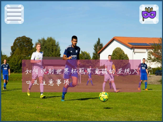 如何识别世界杯冠军竞猜的正规入口及注意事项