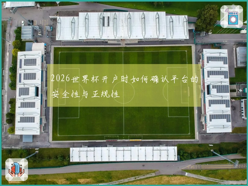 2026世界杯开户时如何确认平台的安全性与正规性