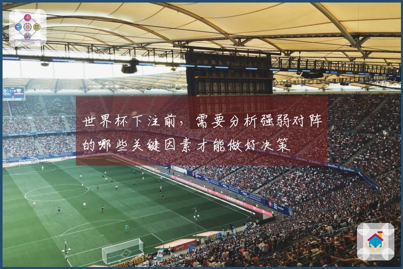 世界杯下注前，需要分析强弱对阵的哪些关键因素才能做好决策